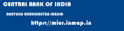 CENTRAL BANK OF INDIA  HARYANA KURUKSHETRA JHANSA   micr code